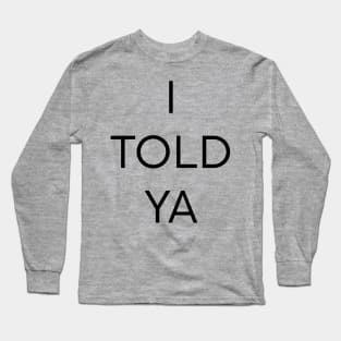 I Told Ya Long Sleeve T-Shirt